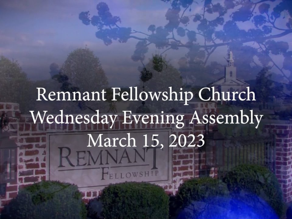 Remnant Fellowship Wednesday Evening Assembly - March 15th 2023