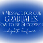 A Message for Our Graduates - Elizabeth Kaufmann