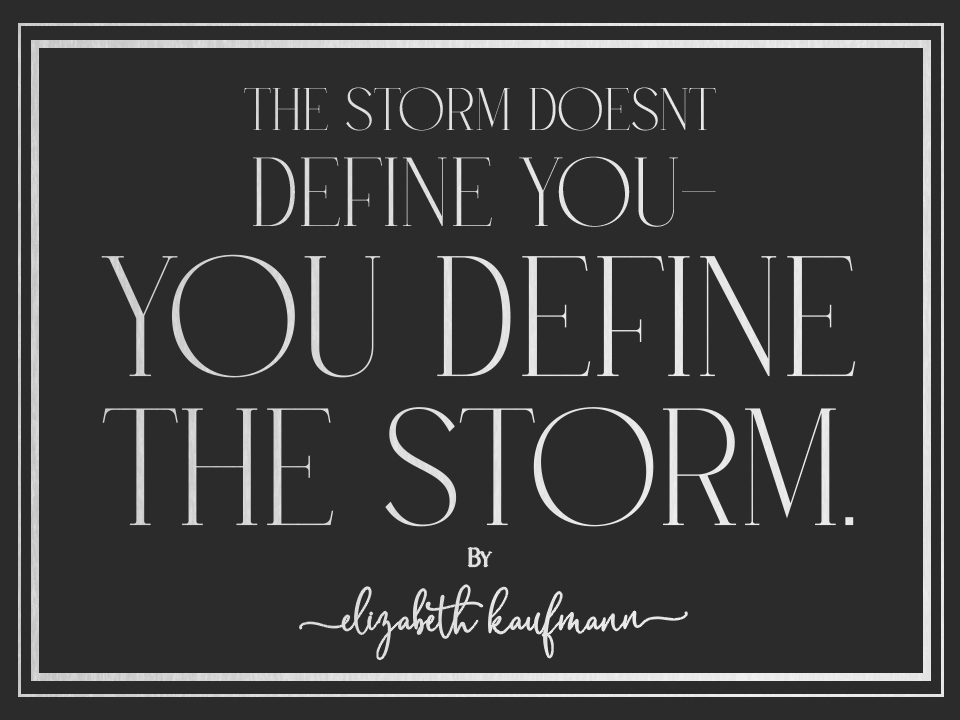 The Storm Doesn't Define You - You Define The Storm - by Elizabeth Kaufmann